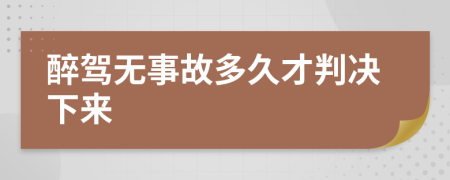醉驾无事故多久才判决下来