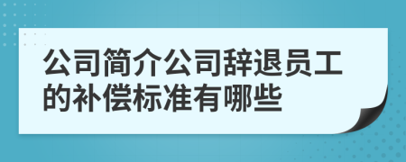 公司简介公司辞退员工的补偿标准有哪些