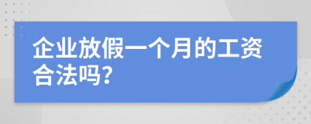 企业放假一个月的工资合法吗？