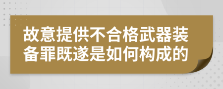 故意提供不合格武器装备罪既遂是如何构成的