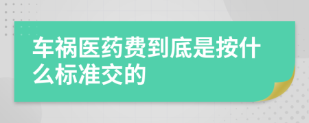 车祸医药费到底是按什么标准交的