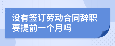 没有签订劳动合同辞职要提前一个月吗