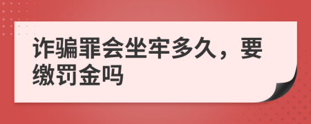 诈骗罪会坐牢多久，要缴罚金吗