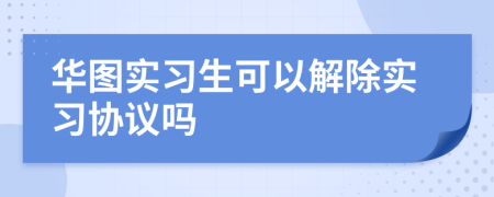 华图实习生可以解除实习协议吗