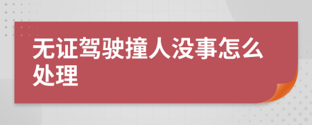 无证驾驶撞人没事怎么处理