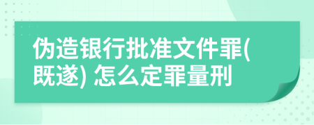 伪造银行批准文件罪(既遂) 怎么定罪量刑