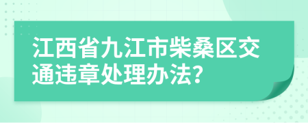 江西省九江市柴桑区交通违章处理办法？