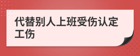 代替别人上班受伤认定工伤