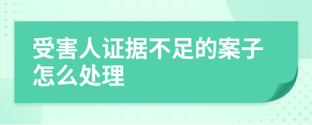 受害人证据不足的案子怎么处理