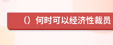 （）何时可以经济性裁员