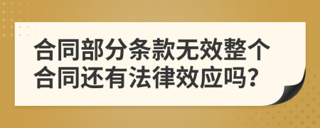 合同部分条款无效整个合同还有法律效应吗？