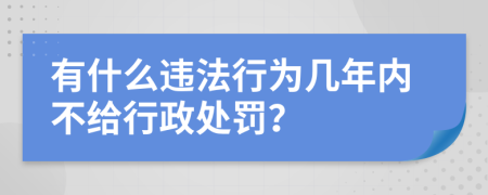 有什么违法行为几年内不给行政处罚？