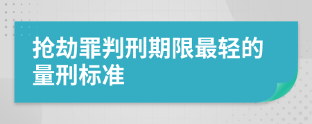 抢劫罪判刑期限最轻的量刑标准