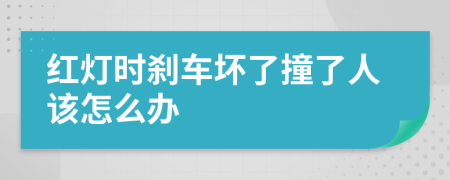 红灯时刹车坏了撞了人该怎么办