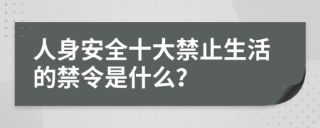 人身安全十大禁止生活的禁令是什么？