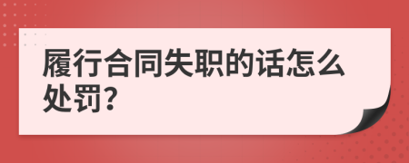 履行合同失职的话怎么处罚？