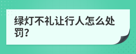 绿灯不礼让行人怎么处罚？