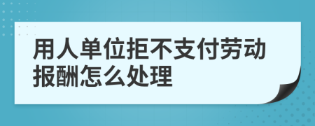 用人单位拒不支付劳动报酬怎么处理