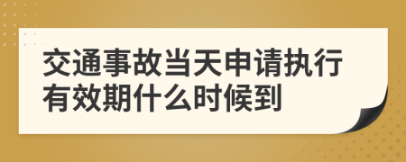 交通事故当天申请执行有效期什么时候到