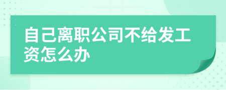 自己离职公司不给发工资怎么办