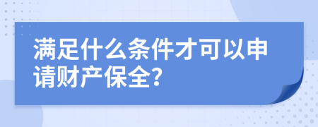 满足什么条件才可以申请财产保全？