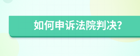 如何申诉法院判决？