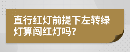 直行红灯前提下左转绿灯算闯红灯吗？