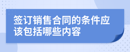 签订销售合同的条件应该包括哪些内容