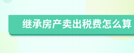 继承房产卖出税费怎么算