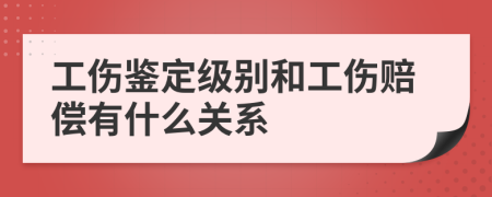 工伤鉴定级别和工伤赔偿有什么关系