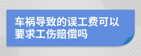 车祸导致的误工费可以要求工伤赔偿吗