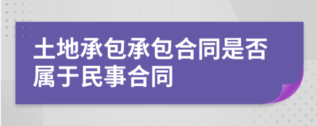 土地承包承包合同是否属于民事合同