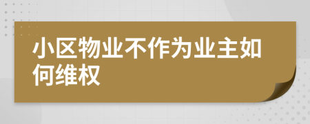 小区物业不作为业主如何维权