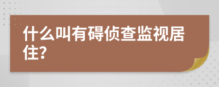 什么叫有碍侦查监视居住？