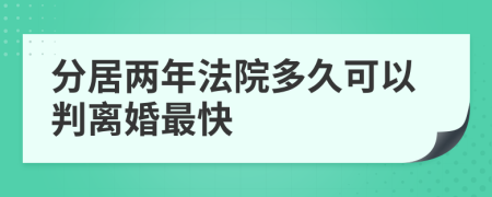 分居两年法院多久可以判离婚最快