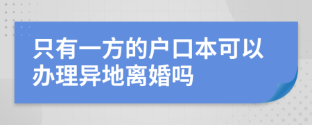 只有一方的户口本可以办理异地离婚吗