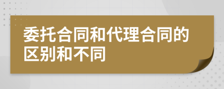 委托合同和代理合同的区别和不同