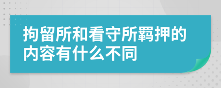 拘留所和看守所羁押的内容有什么不同