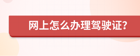网上怎么办理驾驶证？