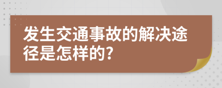 发生交通事故的解决途径是怎样的?