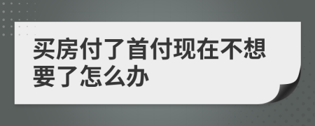 买房付了首付现在不想要了怎么办