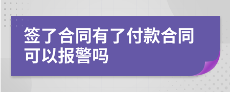 签了合同有了付款合同可以报警吗