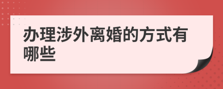 办理涉外离婚的方式有哪些