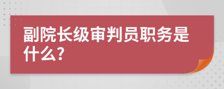 副院长级审判员职务是什么?