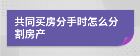 共同买房分手时怎么分割房产