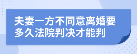 夫妻一方不同意离婚要多久法院判决才能判