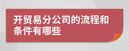 开贸易分公司的流程和条件有哪些