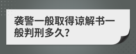 袭警一般取得谅解书一般判刑多久？