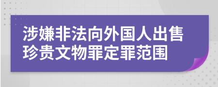 涉嫌非法向外国人出售珍贵文物罪定罪范围