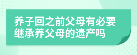 养子回之前父母有必要继承养父母的遗产吗